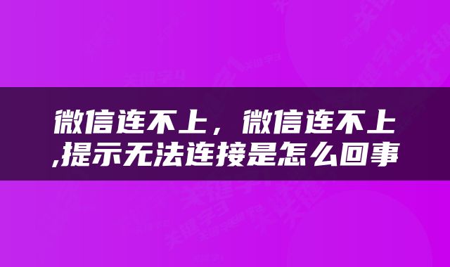 微信连不上，微信连不上,提示无法连接是怎么回事