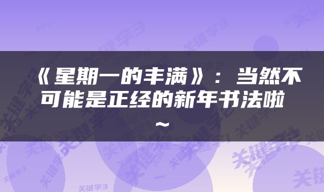 《星期一的丰满》:当然不可能是正经的新年书法啦~