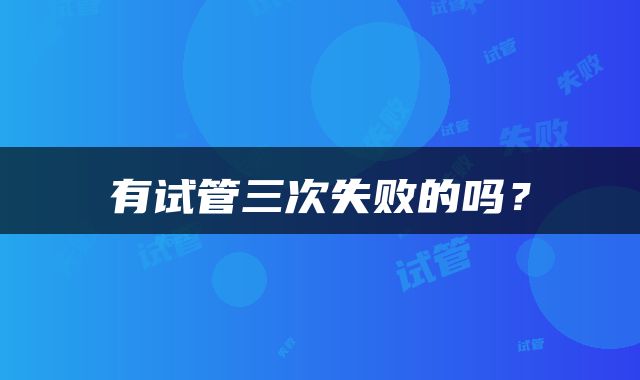 有试管三次失败的吗？
