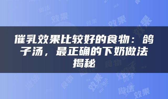 催乳效果比较好的食物：鸽子汤，最正确的下奶做法揭秘