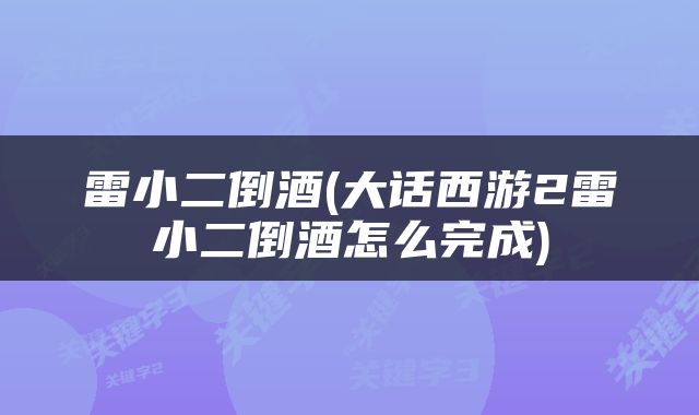 雷小二倒酒(大话西游2雷小二倒酒怎么完成)