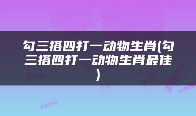 勾三搭四打一动物生肖(勾三搭四打一动物生肖最佳)