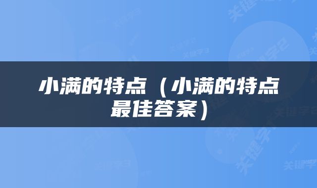 小满的特点（小满的特点最佳答案）