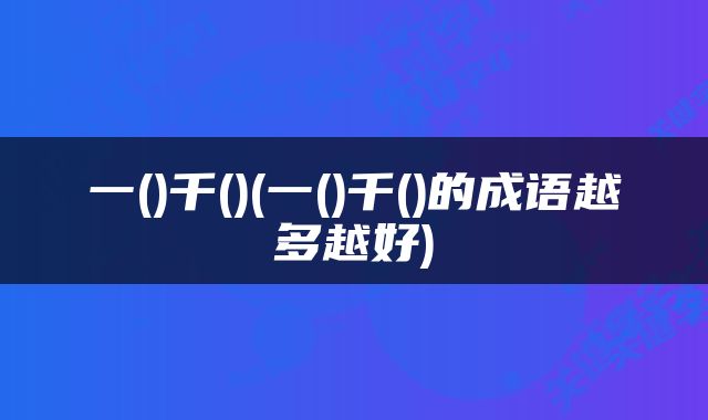 一()千()(一()千()的成语越多越好)