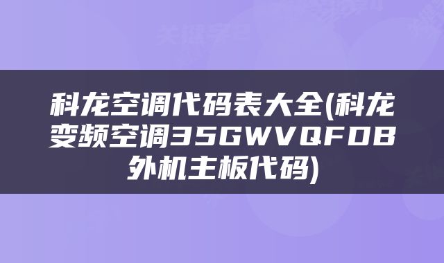 科龙空调代码表大全(科龙变频空调35GWVQFDB外机主板代码)