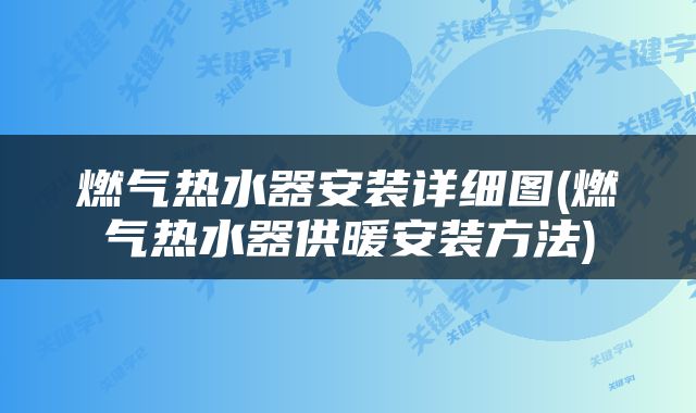 燃气热水器安装详细图(燃气热水器供暖安装方法)