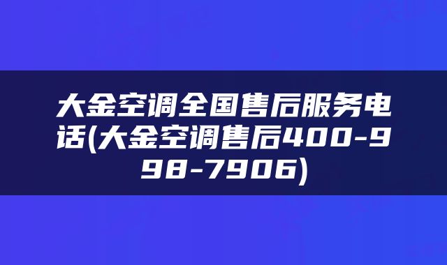 大金空调全国售后服务电话(大金空调售后400-998-7906)