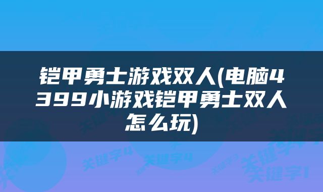 铠甲勇士游戏双人(电脑4399小游戏铠甲勇士双人怎么玩)