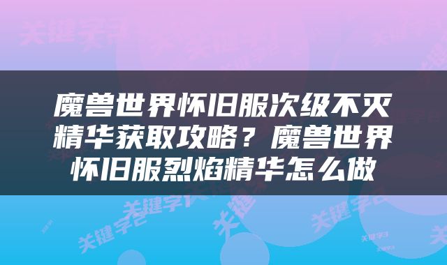 魔兽世界怀旧服次级不灭精华获取攻略？魔兽世界怀旧服烈焰精华怎么做