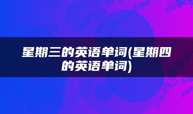 星期三的英语单词(星期四的英语单词)