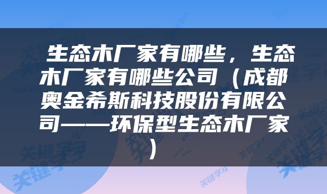  生态木厂家有哪些，生态木厂家有哪些公司（成都奥金希斯科技股份有限公司——环保型生态木厂家） 