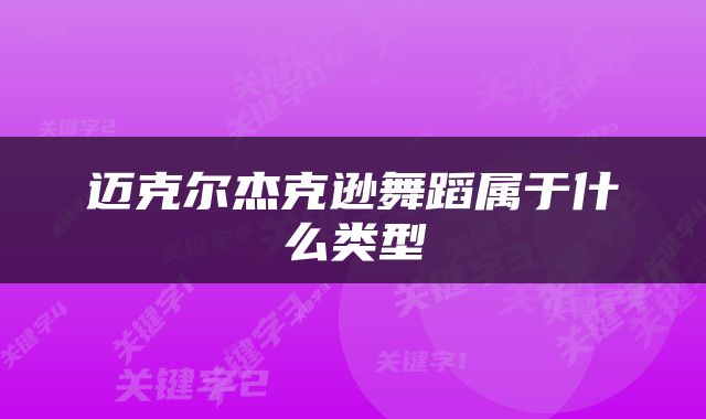 迈克尔杰克逊舞蹈属于什么类型