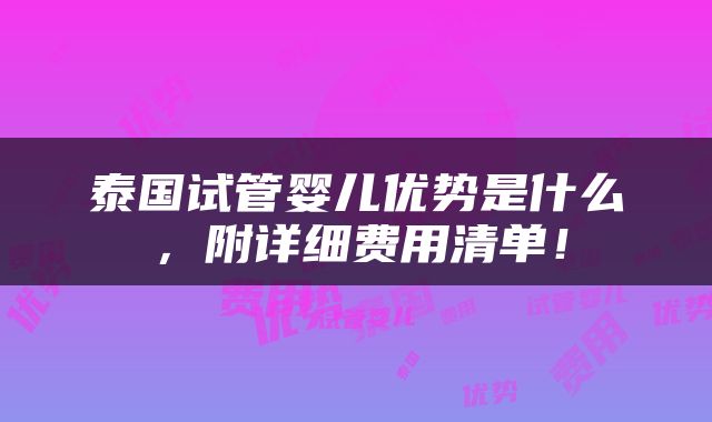 泰国试管婴儿优势是什么，附详细费用清单！