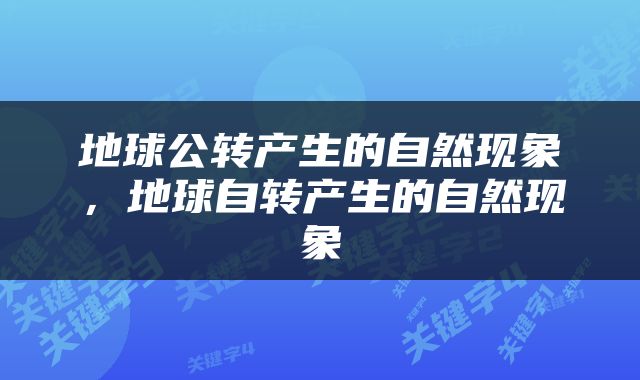 地球公转产生的自然现象，地球自转产生的自然现象