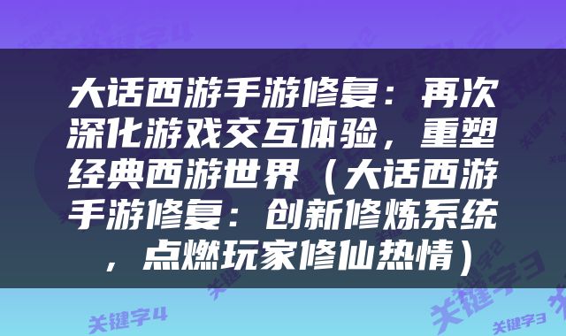 大话西游手游修复：再次深化游戏交互体验，重塑经典西游世界（大话西游手游修复：创新修炼系统，点燃玩家修仙热情）