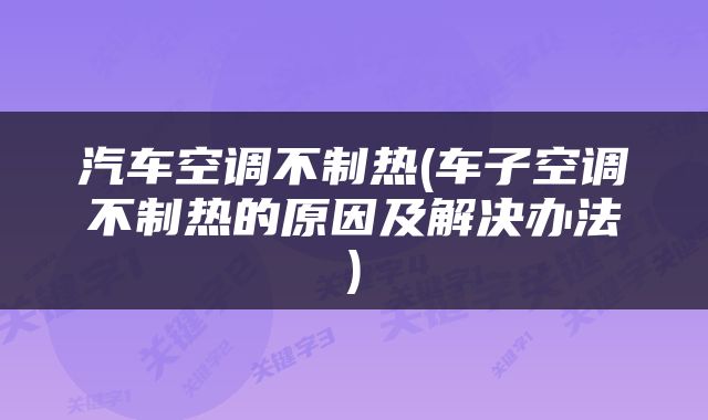 汽车空调不制热(车子空调不制热的原因及解决办法)