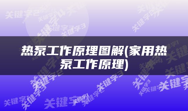 热泵工作原理图解(家用热泵工作原理)