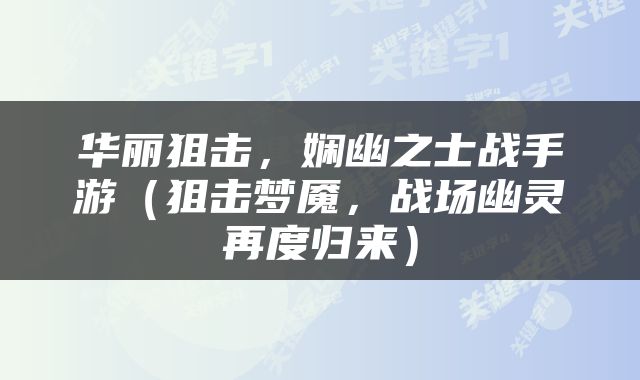 华丽狙击，娴幽之士战手游（狙击梦魇，战场幽灵再度归来）