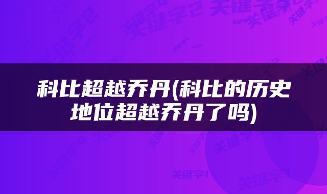 科比超越乔丹(科比的历史地位超越乔丹了吗)