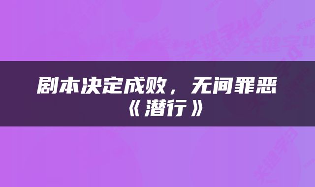 剧本决定成败，无间罪恶《潜行》