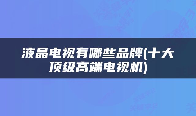液晶电视有哪些品牌(十大顶级高端电视机)