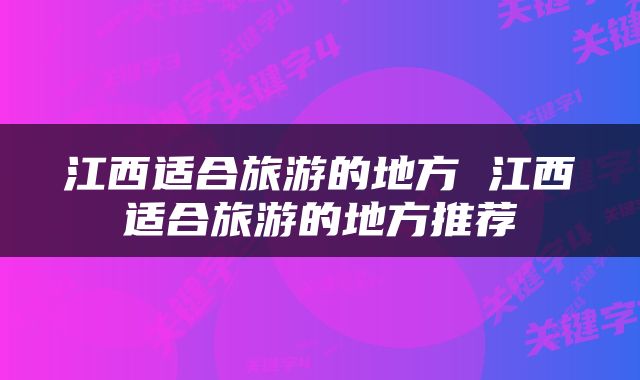 江西适合旅游的地方 江西适合旅游的地方推荐