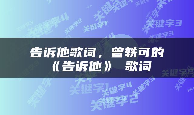 告诉他歌词，曾轶可的《告诉他》 歌词
