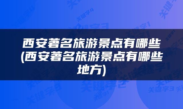 西安著名旅游景点有哪些(西安著名旅游景点有哪些地方)