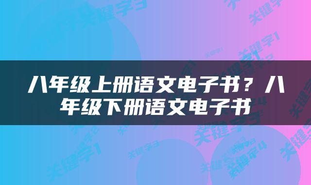 八年级上册语文电子书？八年级下册语文电子书