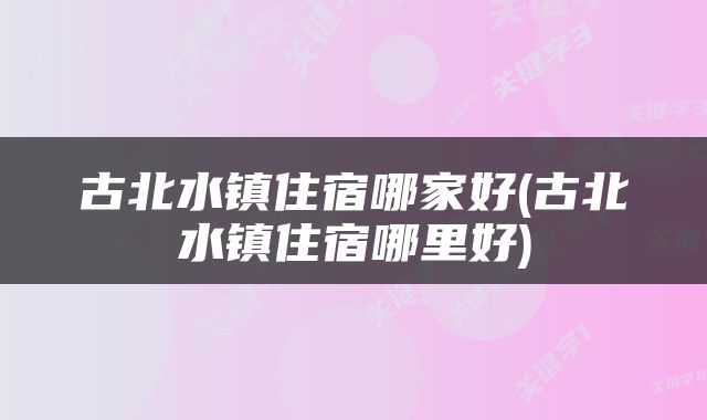 古北水镇住宿哪家好(古北水镇住宿哪里好)