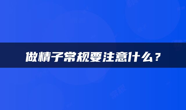 做精子常规要注意什么？