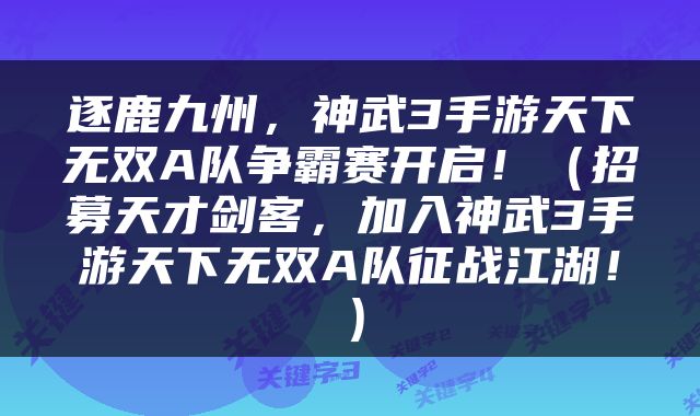 逐鹿九州，神武3手游天下无双A队争霸赛开启！（招募天才剑客，加入神武3手游天下无双A队征战江湖！）