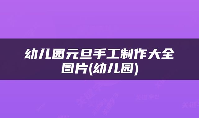 幼儿园元旦手工制作大全图片(幼儿园)