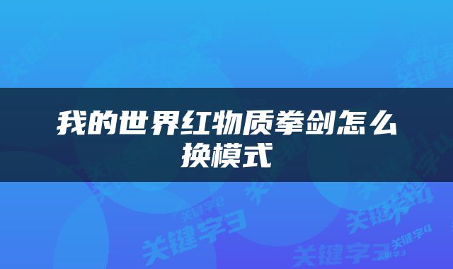 我的世界红物质拳剑怎么换模式