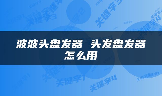 波波头盘发器 头发盘发器怎么用