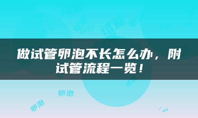 做试管卵泡不长怎么办，附试管流程一览！