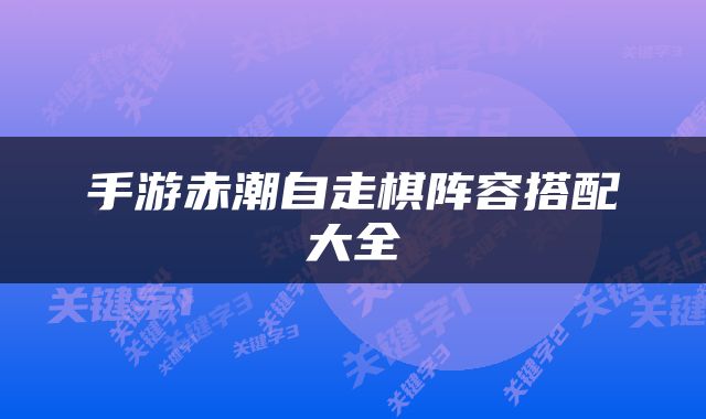 手游赤潮自走棋阵容搭配大全