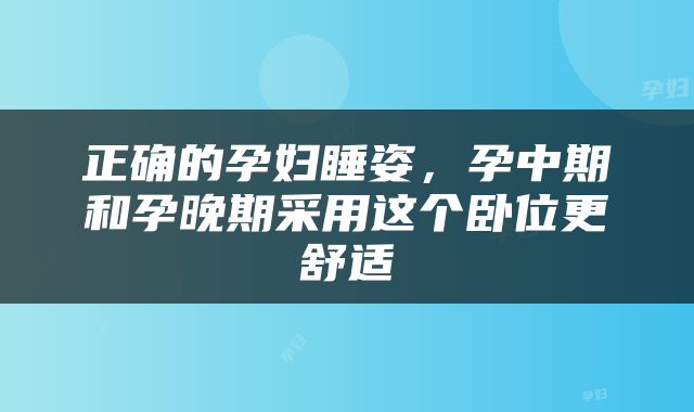 正确的孕妇睡姿，孕中期和孕晚期采用这个卧位更舒适