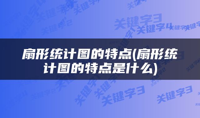 扇形统计图的特点(扇形统计图的特点是什么)