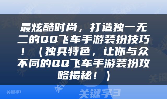 最炫酷时尚，打造独一无二的QQ飞车手游装扮技巧！（独具特色，让你与众不同的QQ飞车手游装扮攻略揭秘！）