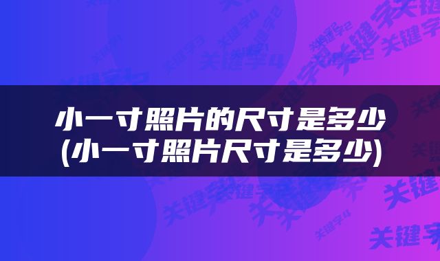 小一寸照片的尺寸是多少(小一寸照片尺寸是多少)