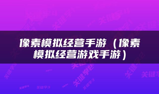 像素模拟经营手游（像素模拟经营游戏手游）