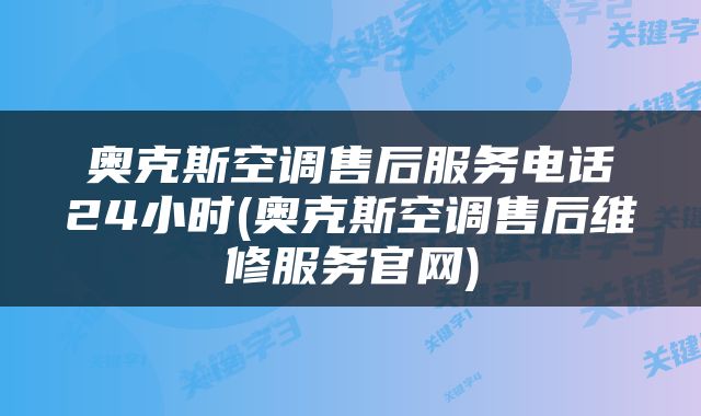 奥克斯空调售后服务电话24小时(奥克斯空调售后维修服务官网)