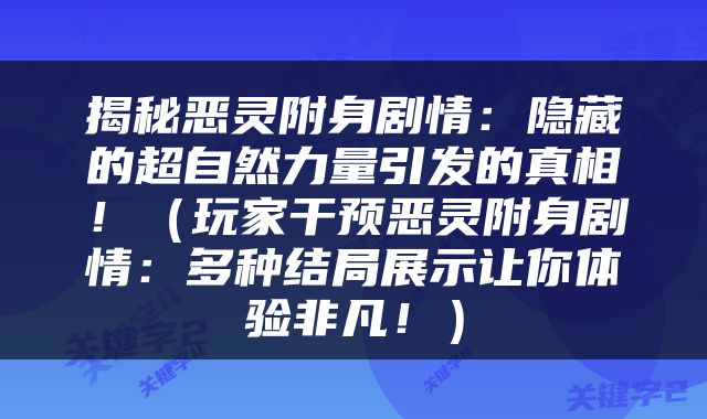 揭秘恶灵附身剧情：隐藏的超自然力量引发的真相！（玩家干预恶灵附身剧情：多种结局展示让你体验非凡！）