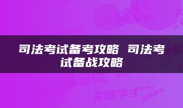 司法考试备考攻略 司法考试备战攻略