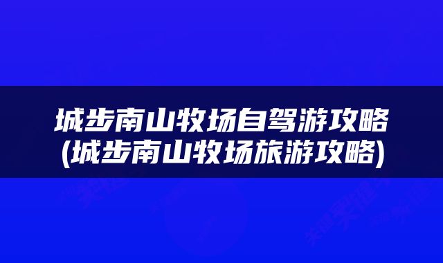 城步南山牧场自驾游攻略(城步南山牧场旅游攻略)