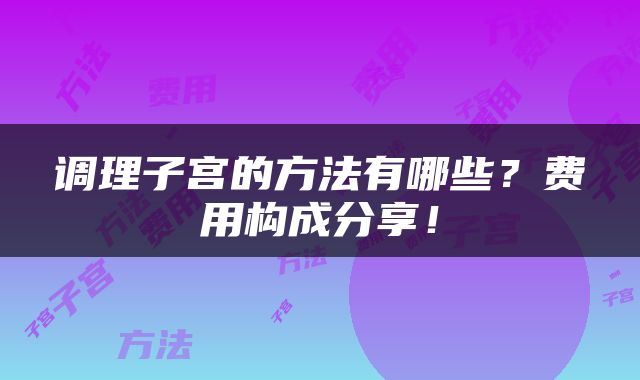 调理子宫的方法有哪些？费用构成分享！