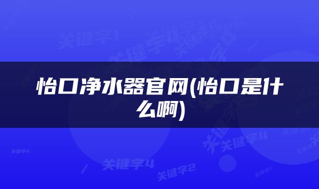 怡口净水器官网(怡口是什么啊)