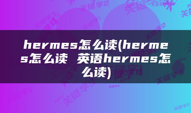 hermes怎么读(hermes怎么读 英语hermes怎么读)