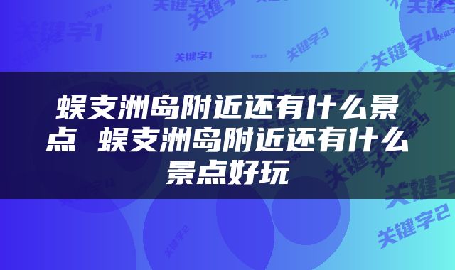 蜈支洲岛附近还有什么景点 蜈支洲岛附近还有什么景点好玩